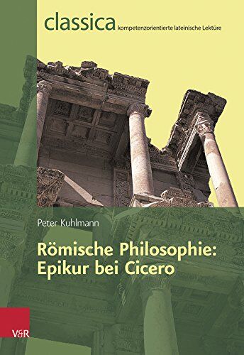 Peter Kuhlmann - Romische Philosophie: Epikur Bei Cicero (Classica Kompetenzorientierte Lateinische Lekture) - Preis vom 05.10.2026 03:47:11 h