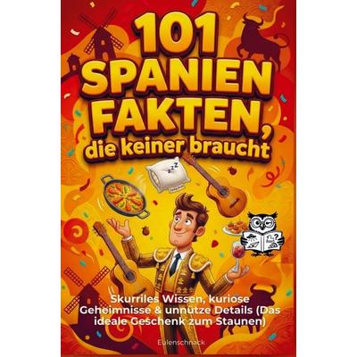 101 Spanien Fakten, die keiner braucht, Taschenbuch von Eulen Schnack, Bookmundo, 978-94-038-9451-5