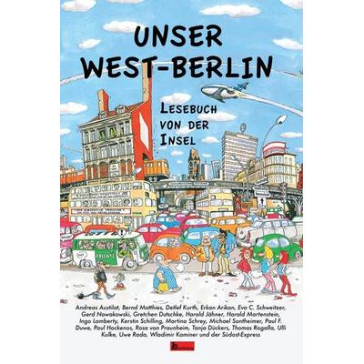 Unser West-Berlin, Gebundene Ausgabe von Andreas Austilat,Tanja Dückers,Erkan Arikan,Kerstin Schilling,Paul Duwe, Berlinica, 978-3-96026-012-7