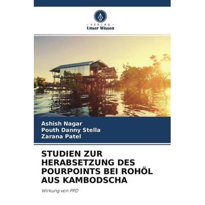 STUDIEN ZUR HERABSETZUNG DES POURPOINTS BEI ROHÖL AUS KAMBODSCHA, Taschenbuch von Ashish Nagar,Pouth Danny Stella,Zarana Patel, Verlag Unser Wissen,