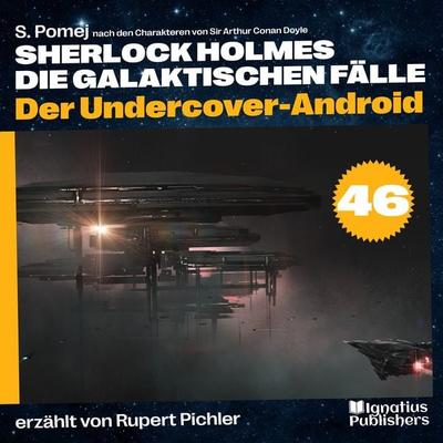Der Undercover-Android (Sherlock Holmes - Die galaktischen Fälle, Folge 46) - Arthur Conan Doyle,S. Pomej, Audio, 9783991743071