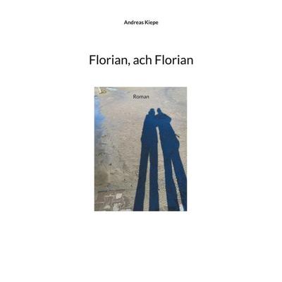 Florian, ach Florian, Taschenbuch von Andreas Kiepe, BoD – Books on Demand, 978-3-7583-1902-0