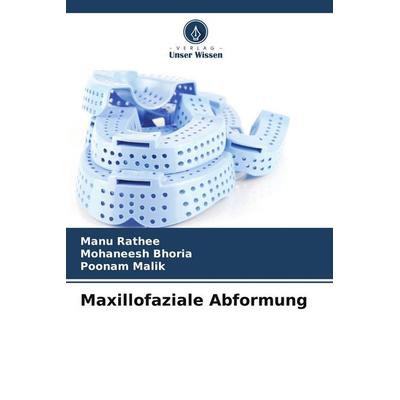 Maxillofaziale Abformung, Taschenbuch von Manu Rathee,Mohaneesh Bhoria,Poonam Malik, Verlag Unser Wissen, 978-620-9-56997-5