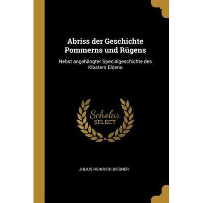 Abriss Der Geschichte Pommerns Und Rügens: Nebst Angehängter Specialgeschichte Des Klosters Eldena, Taschenbuch von Julius Heinrich Biesner, Creative