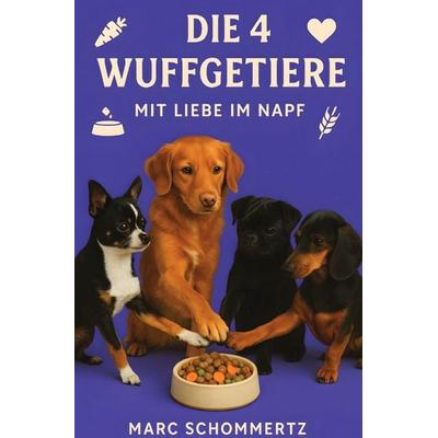 Die 4 Wuffgetiere - Mit Liebe im Napf, Taschenbuch von Marc Schommertz, Epubli, 978-3-8197-4956-8