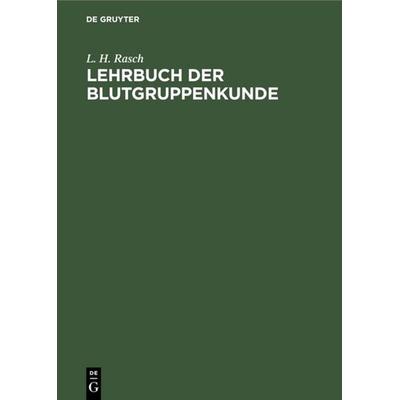Lehrbuch der Blutgruppenkunde, Gebundene Ausgabe von L. H. Rasch, De Gruyter, 978-3-11-113752-0