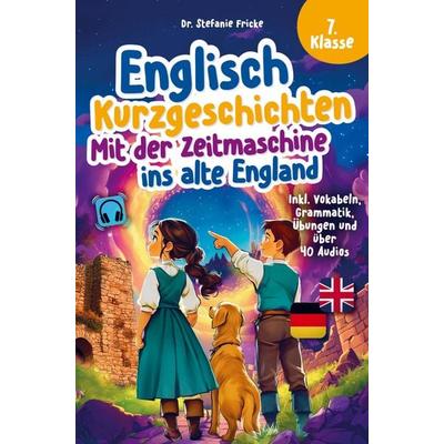 Englisch Kurzgeschichten 7. Klasse | Mit der Zeitmaschine ins alte England | Inkl. Vokabeln, Grammatik, Übungen & Audios | Von Didaktikern entwickelt,