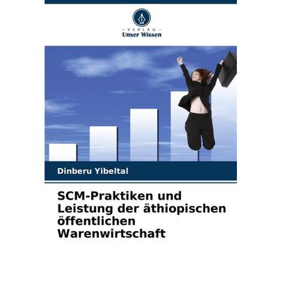 SCM-Praktiken und Leistung der äthiopischen öffentlichen Warenwirtschaft, Taschenbuch von Dinberu Yibeltal, Verlag Unser Wissen, 978-620-7-00717-2