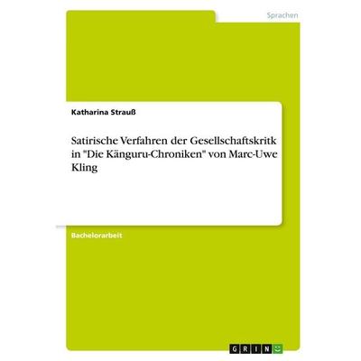 Satirische Verfahren der Gesellschaftskritk in 'Die Känguru-Chroniken' von Marc-Uwe Kling, Taschenbuch von Katharina Strauss, GRIN, 978-3-346-27882-1