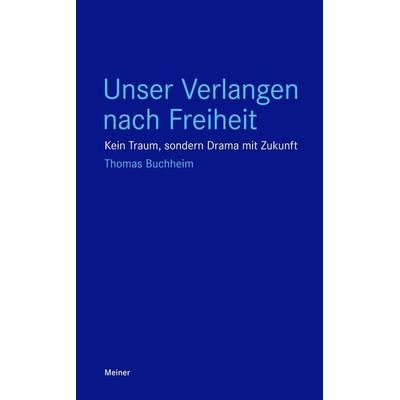 Unser Verlangen nach Freiheit, Taschenbuch von Thomas Buchheim, Meiner, F, 978-3-7873-1778-3