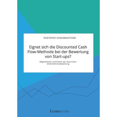 Eignet sich die Discounted Cash Flow-Methode bei der Bewertung von Start-ups? Möglichkeiten und Risiken der klassischen Unternehmensbewertung,