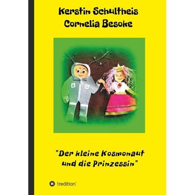 Der kleine Kosmonaut und die Prinzessin, Gebundene Ausgabe von Kerstin Schultheis Cornelia Besoke, Tredition, 978-3-7482-9852-6