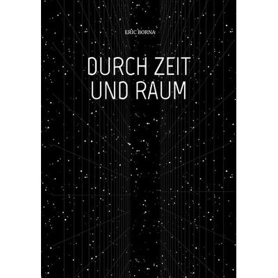 DURCH ZEIT UND RAUM, Taschenbuch von Eric Borna, Tredition, 978-3-384-03344-4