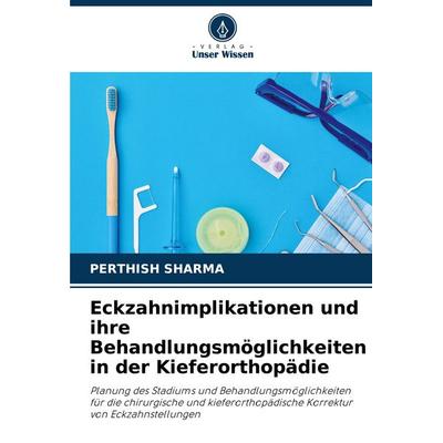 Eckzahnimplikationen und ihre Behandlungsmöglichkeiten in der Kieferorthopädie, Taschenbuch von Perthish Sharma, Verlag Unser Wissen,
