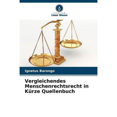 Vergleichendes Menschenrechtsrecht in Kürze Quellenbuch, Taschenbuch von Ignatus Barongo, Verlag Unser Wissen, 978-620-8-83072-4