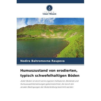 Humuszustand von erodierten, typisch schwefelhaltigen Böden, Taschenbuch von Nodira Bahromovna Raupova, Verlag Unser Wissen, 978-620-5-73704-0