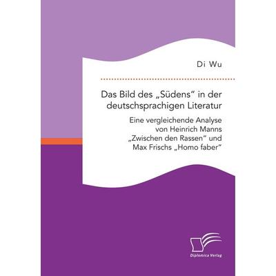 Das Bild des 'Südens' in der deutschsprachigen Literatur: Eine vergleichende Analyse von Heinrich Manns 'Zwischen den Rassen' und Max Frischs 'Homo