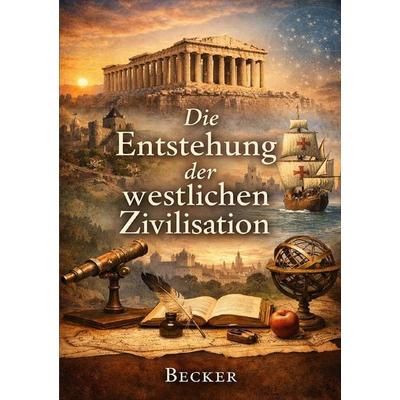 Die Entstehung der westlichen Zivilisation, Taschenbuch von Felix Becker, Epubli, 978-3-565-42447-4