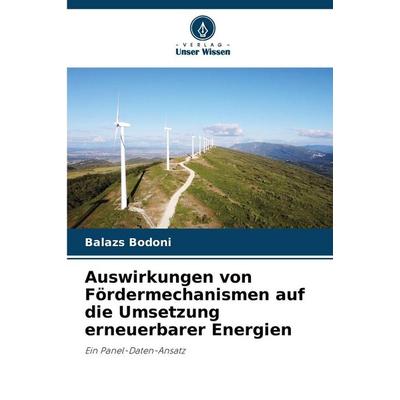 Auswirkungen von Fördermechanismen auf die Umsetzung erneuerbarer Energien, Taschenbuch von Balazs Bodoni, Verlag Unser Wissen, 978-620-2-45630-2