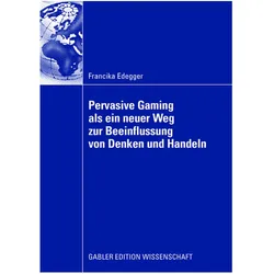 Pervasive Gaming als ein neuer Weg zur Beeinflussung von Denken und Handeln, Fachbücher von Francika Edegger