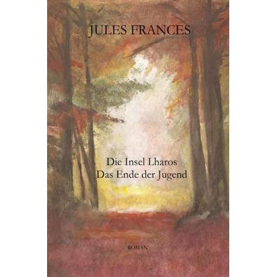 Die Insel Lharos / Die Insel Lharos - Das Ende der Jugend, Taschenbuch von Jules Frances, Epubli, 978-3-8442-4482-3