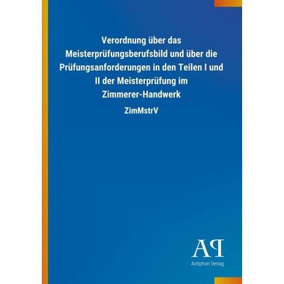 Verordnung über das Meisterprüfungsberufsbild und über die Prüfungsanforderungen in den Teilen I und II der Meisterprüfung im Zimmerer-Handwerk,