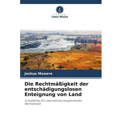 Die Rechtmäßigkeit der entschädigungslosen Enteignung von Land, Taschenbuch von Joshua Mawere, Verlag Unser Wissen, 978-620-6-05472-6