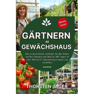 Gartenarbeit / Gärtnern im Gewächshaus, Taschenbuch von Thorsten Jäger, Epubli, 978-3-7598-6027-9