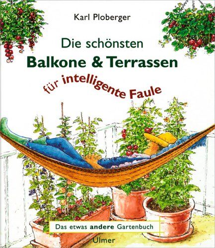Karl Ploberger - Balkon und Terrasse für intelligente Faule. Das etwas andere Gartenbuch - Preis vom 02.10.2026 23:42:20 h