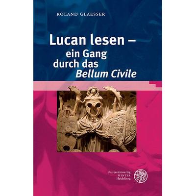 Lucan lesen – ein Gang durch das ‚Bellum Civile‘, Taschenbuch von Roland Glaesser, Universitätsverlag Winter GmbH Heidelberg, 978-3-8253-6879-1