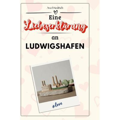 Eine Liebeserklärung an Ludwigshafen, Gebundene Ausgabe von Ava Friedrich, BoD - Books on Demand, 978-3-7591-5278-7