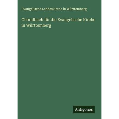 Choralbuch für die Evangelische Kirche in Württemberg, Gebundene Ausgabe von Evangelische Landeskirche in Württemberg, Antigonos Verlag,