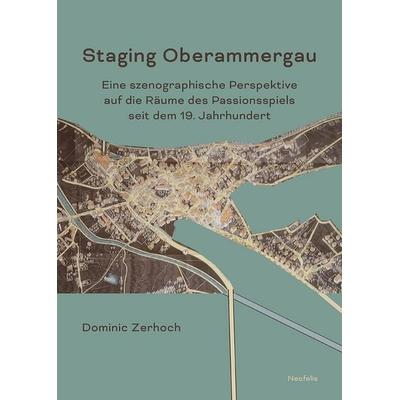 Staging Oberammergau, Taschenbuch von Dominic Zerhoch, Neofelis, 978-3-95808-516-9