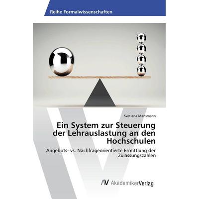 Ein System zur Steuerung der Lehrauslastung an den Hochschulen, Taschenbuch von Svetlana Mansmann, AV Akademikerverlag, 978-3-639-85891-4