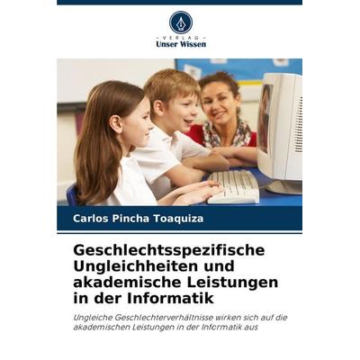 Geschlechtsspezifische Ungleichheiten und akademische Leistungen in der Informatik, Taschenbuch von Carlos Pincha Toaquiza, Verlag Unser Wissen,