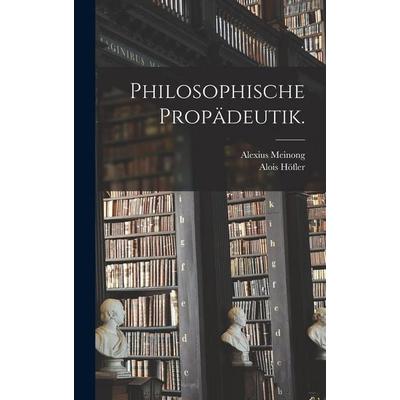 Philosophische Propädeutik., Gebundene Ausgabe von Alois Höfler,Alexius Meinong, Legare Street Press, 978-1-01-713671-5