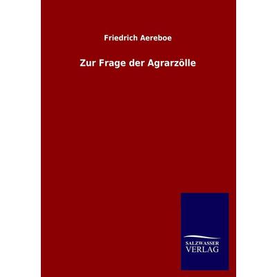 Zur Frage der Agrarzölle, Taschenbuch von Friedrich Aereboe, Salzwasser, 978-3-8460-2132-3