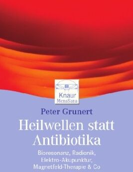 Peter Grunert - Heilwellen statt Antibiotika: Bioresonanz, Radionik, Elektro-Akupunktur, Magnetfeld-Therapie & Co - Preis vom 12.10.2026 11:37:12 h