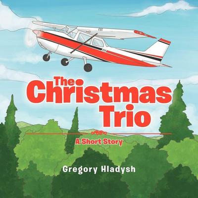 The Christmas Trio, Taschenbuch von Gregory Hladysh, Xlibris, 978-1-4797-6339-9