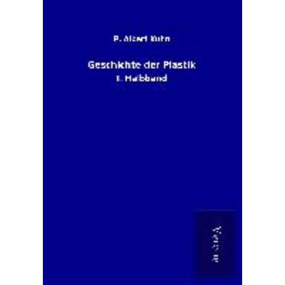 Geschichte der Plastik, Taschenbuch von P. Albert Kuhn, BoD - Books on Demand
