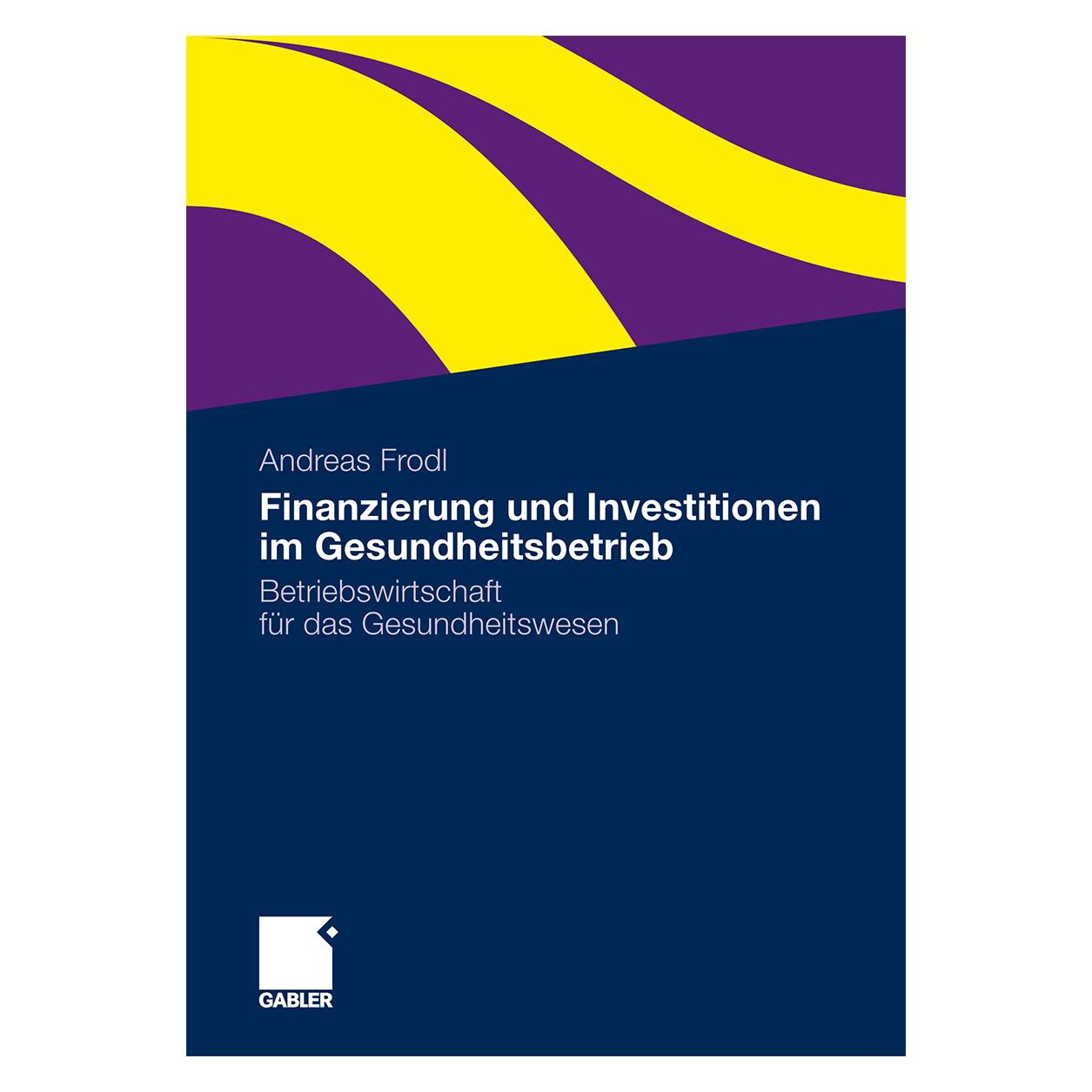 Gabler Finanzierung und Investitionen im Gesundheitsbetrieb (Deutsch, Softcover, Andreas Frodl) (55400863)