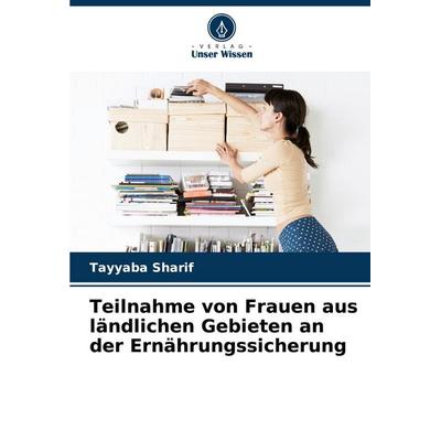 Teilnahme von Frauen aus ländlichen Gebieten an der Ernährungssicherung, Taschenbuch von Tayyaba Sharif, Verlag Unser Wissen, 978-620-8-41016-2