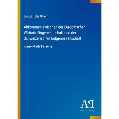 Abkommen zwischen der Europäischen Wirtschaftsgemeinschaft und der Schweizerischen Eidgenossenschaft, Taschenbuch von Europäische Union, Antiphon