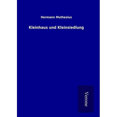 Kleinhaus und Kleinsiedlung, Gebundene Ausgabe von Hermann Muthesius, BoD - Books on Demand