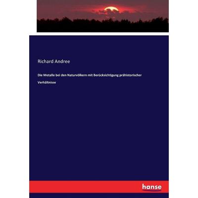 Die Metalle bei den Naturvölkern mit Berücksichtigung prähistorischer Verhältnisse, Taschenbuch von Richard Andree, Hansebooks, 978-3-7434-4883-4