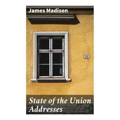 State of the Union Addresses, Taschenbuch von James Madison, Good Press, 978-80-272-9803-7