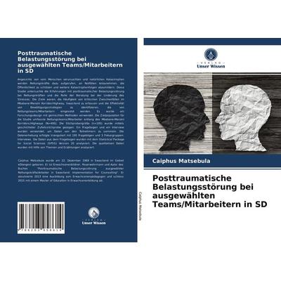 Posttraumatische Belastungsstörung bei ausgewählten Teams/Mitarbeitern in SD, Taschenbuch von Caiphus Matsebula, Verlag Unser Wissen,