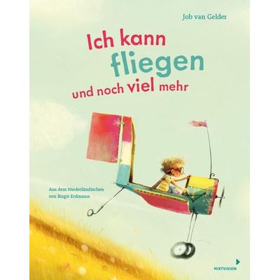 Ich kann fliegen und noch viel mehr, Gebundene Ausgabe von Job van Gelder, Mixtvision, 978-3-95854-207-5