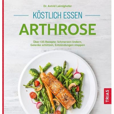 Köstlich essen Arthrose, Taschenbuch von Astrid Laimighofer, TRIAS, 978-3-432-11640-2