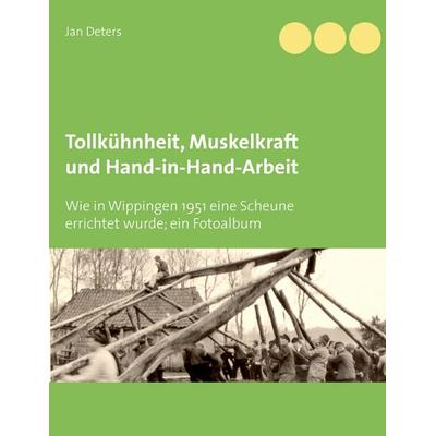 Tollkühnheit, Muskelkraft und Hand-in-Hand-Arbeit, Taschenbuch von Jan Deters, BoD – Books on Demand, 978-3-7431-9277-5